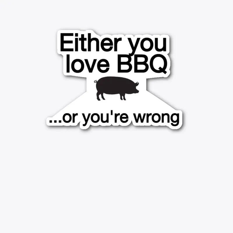 Either you Love BBQ...or you're wrong